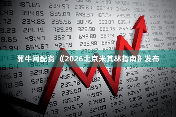 翼牛网配资 《2026北京米其林指南》发布