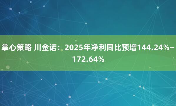 掌心策略 川金诺：2025年净利同比预增144.24%—172.64%